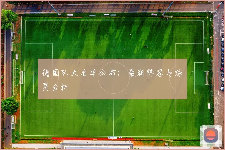 德国队大名单公布：最新阵容与球员分析